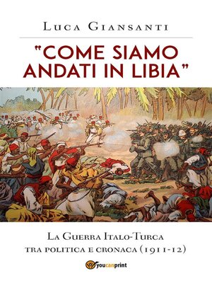 cover image of "Come siamo andati in Libia". La Guerra Italo-Turca tra politica e cronaca (1911-12)